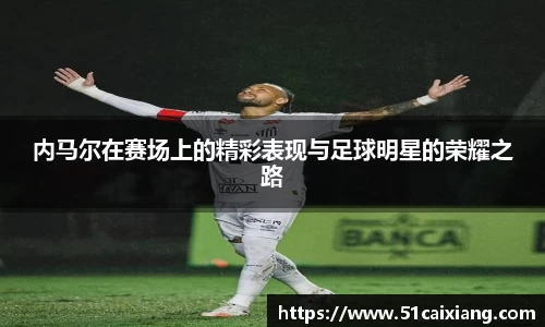 内马尔在赛场上的精彩表现与足球明星的荣耀之路